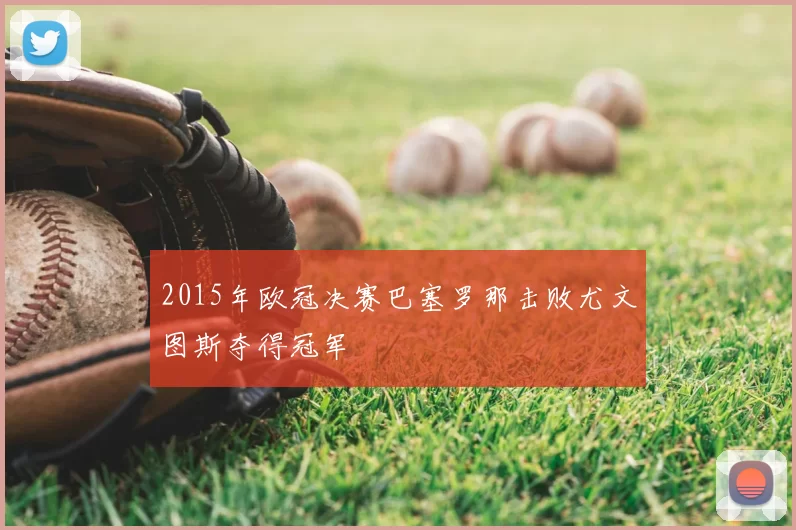 2015年欧冠决赛巴塞罗那击败尤文图斯夺得冠军
