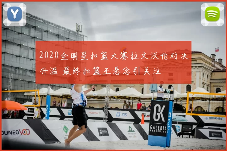 2020全明星扣篮大赛拉文沃伦对决升温 最终扣篮王悬念引关注