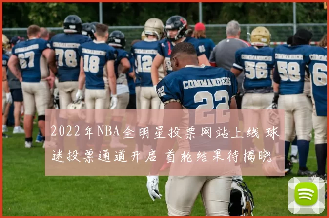 2022年NBA全明星投票网站上线 球迷投票通道开启 首轮结果待揭晓