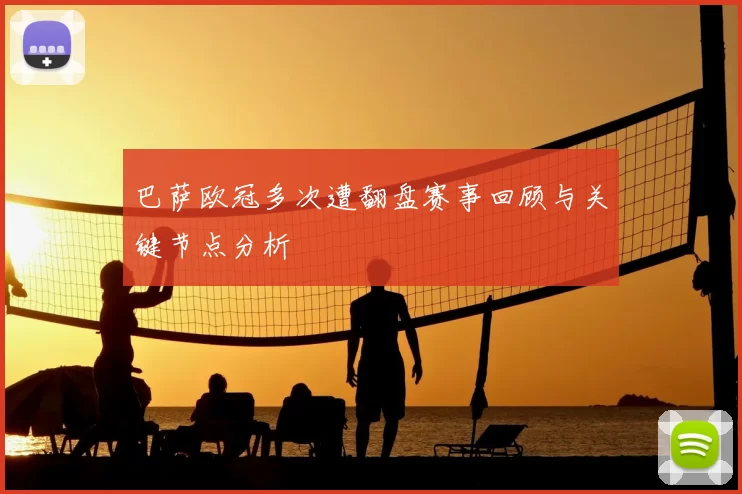 巴萨欧冠多次遭翻盘赛事回顾与关键节点分析